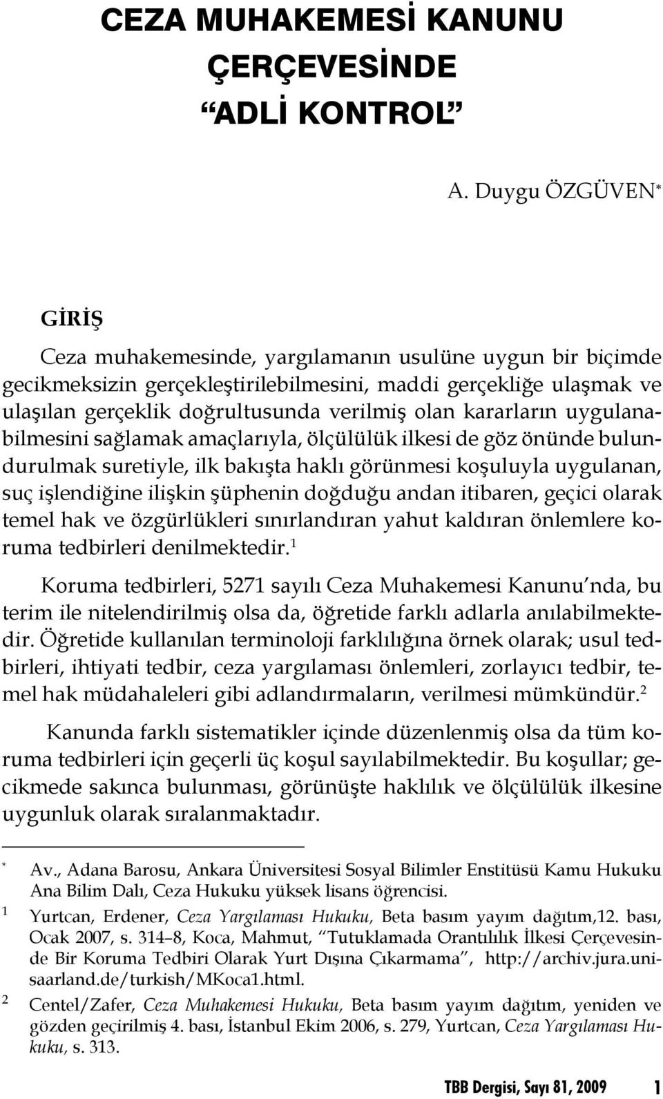 kararların uygulanabilmesini sağlamak amaçlarıyla, ölçülülük ilkesi de göz önünde bulundurulmak suretiyle, ilk bakışta haklı görünmesi koşuluyla uygulanan, suç işlendiğine ilişkin şüphenin doğduğu