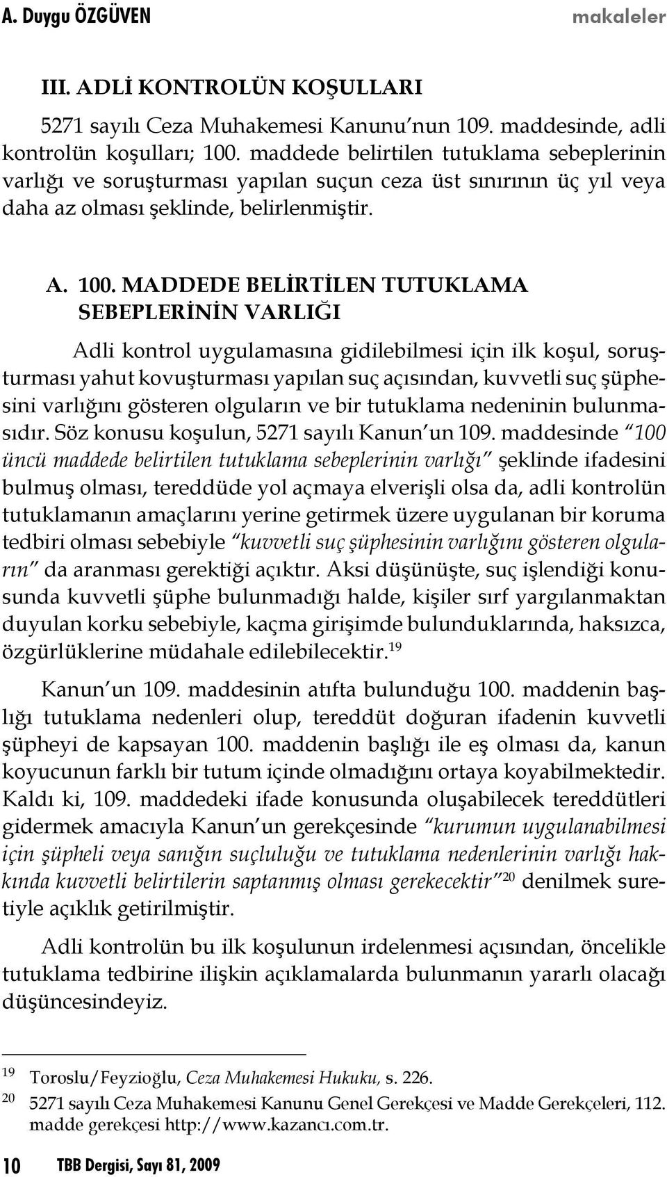 MADDEDE BELİRTİLEN TUTUKLAMA SEBEPLERİNİN VARLIĞI Adli kontrol uygulamasına gidilebilmesi için ilk koşul, soruşturması yahut kovuşturması yapılan suç açısından, kuvvetli suç şüphesini varlığını