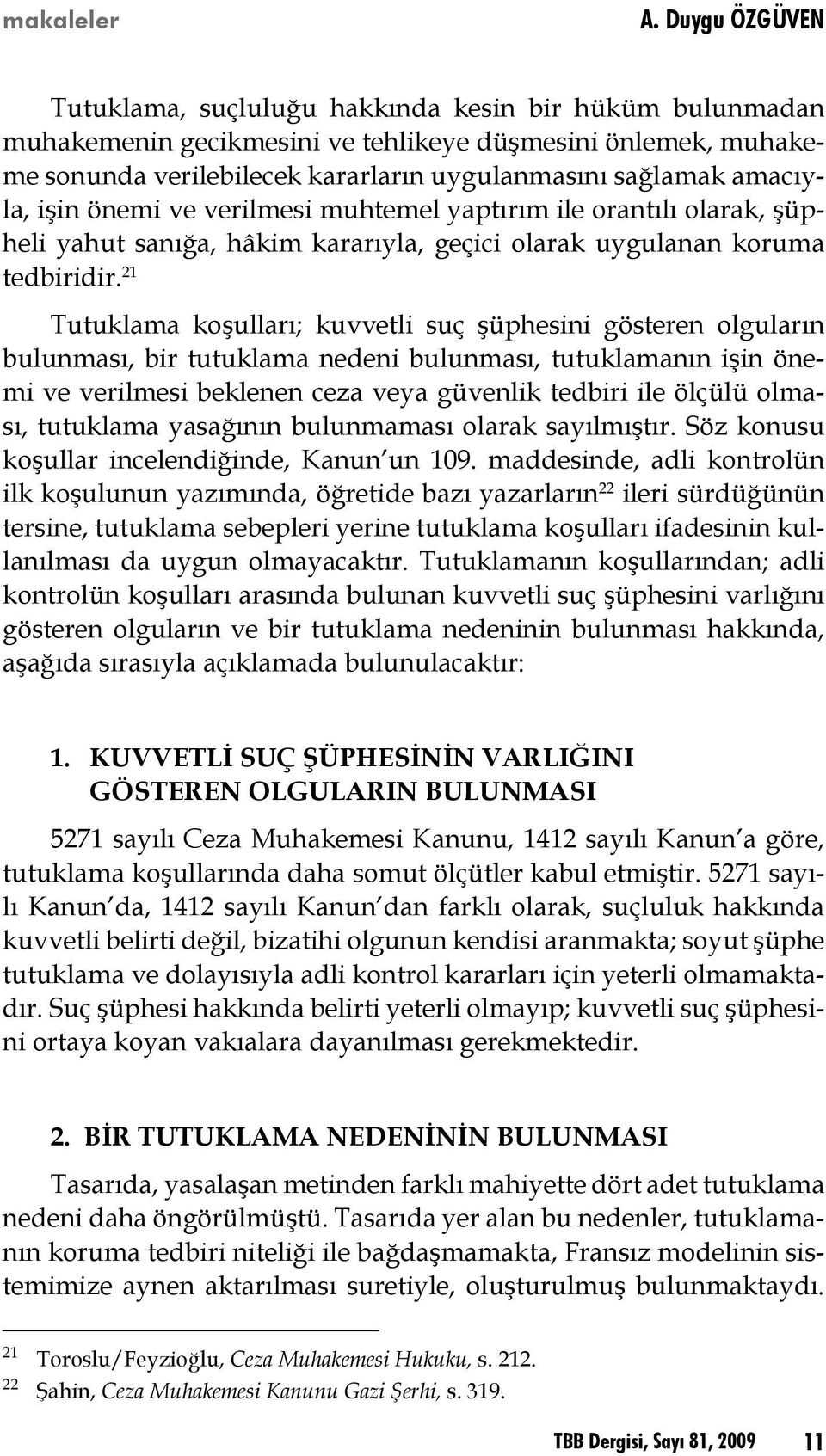 amacıyla, işin önemi ve verilmesi muhtemel yaptırım ile orantılı olarak, şüpheli yahut sanığa, hâkim kararıyla, geçici olarak uygulanan koruma tedbiridir.