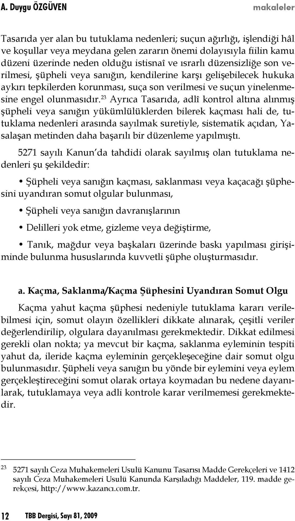 23 Ayrıca Tasarıda, adlî kontrol altına alınmış şüpheli veya sanığın yükümlülüklerden bilerek kaçması hali de, tutuklama nedenleri arasında sayılmak suretiyle, sistematik açıdan, Yasalaşan metinden