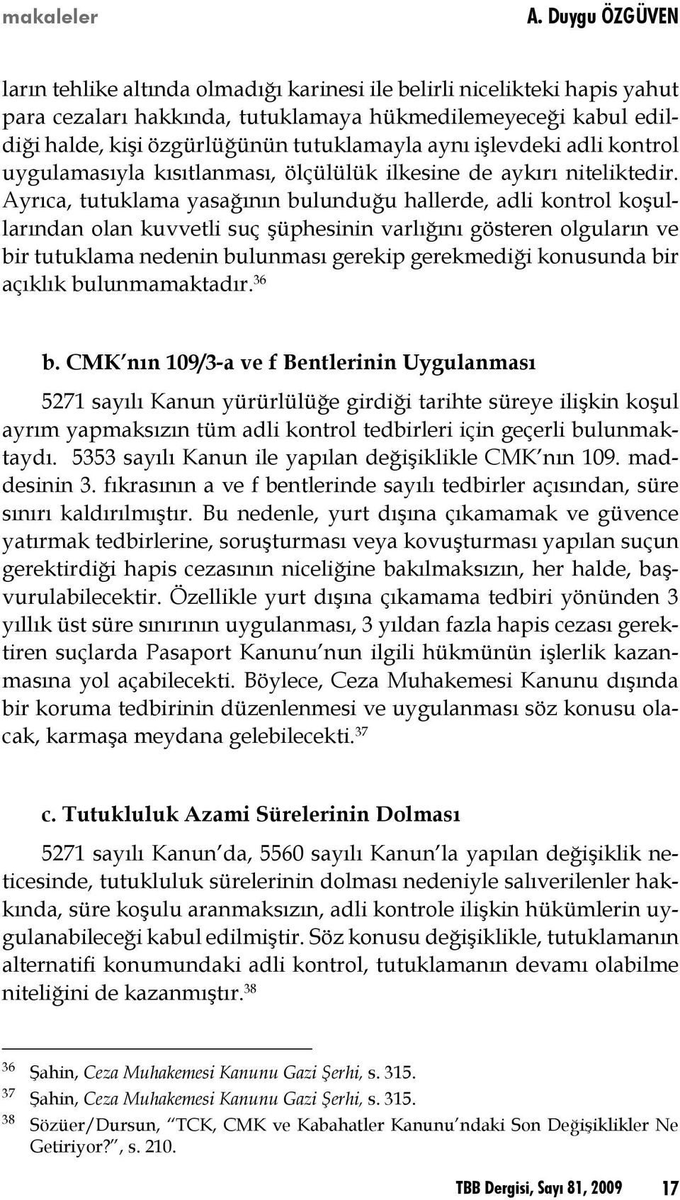 aynı işlevdeki adli kontrol uygulamasıyla kısıtlanması, ölçülülük ilkesine de aykırı niteliktedir.