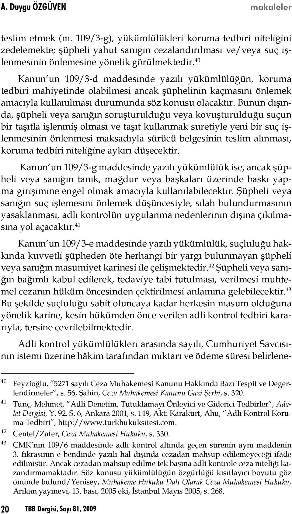 40 Kanun un 109/3-d maddesinde yazılı yükümlülüğün, koruma tedbiri mahiyetinde olabilmesi ancak şüphelinin kaçmasını önlemek amacıyla kullanılması durumunda söz konusu olacaktır.