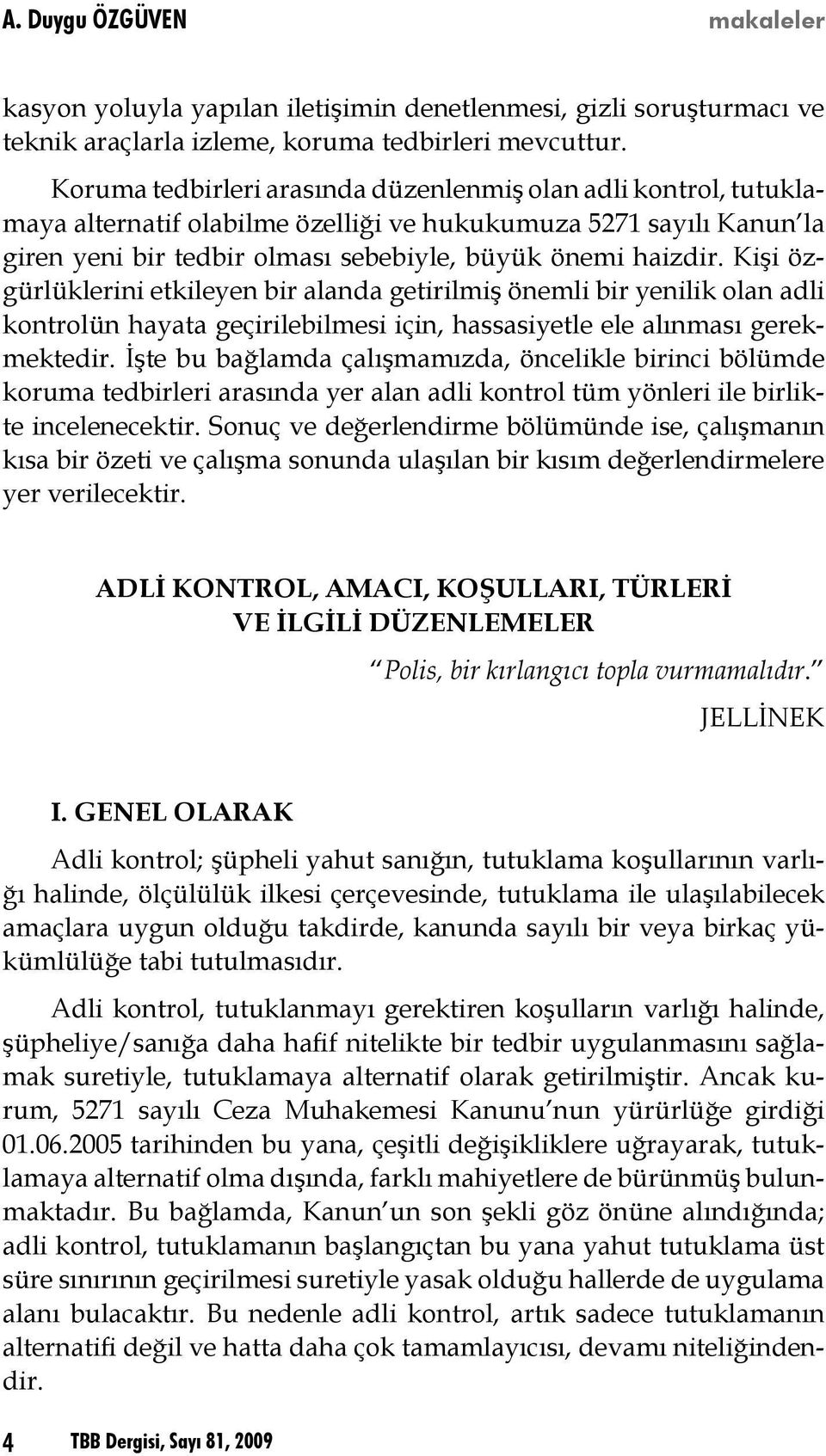 Kişi özgürlüklerini etkileyen bir alanda getirilmiş önemli bir yenilik olan adli kontrolün hayata geçirilebilmesi için, hassasiyetle ele alınması gerekmektedir.