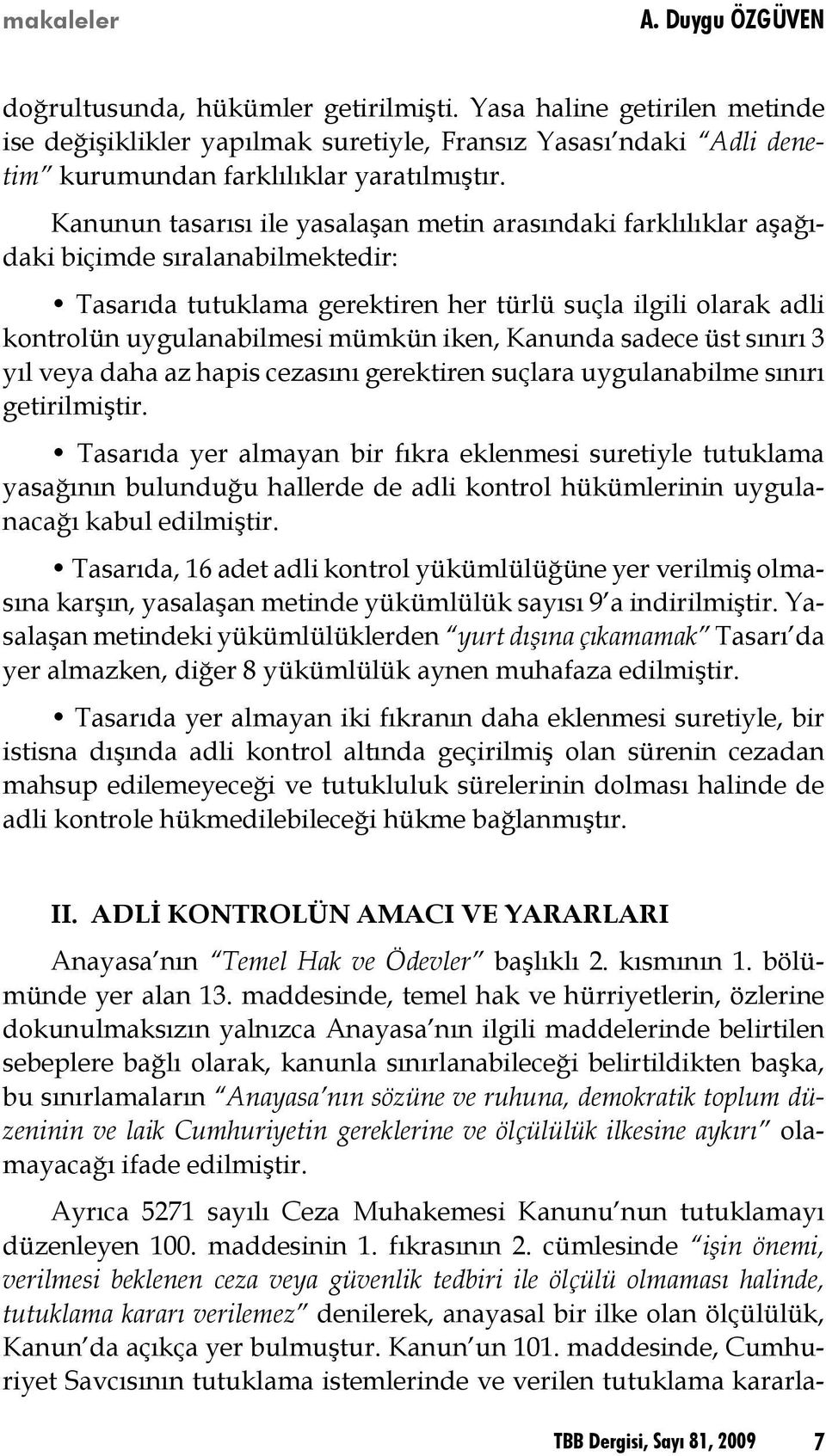 Kanunun tasarısı ile yasalaşan metin arasındaki farklılıklar aşağıdaki biçimde sıralanabilmektedir: Tasarıda tutuklama gerektiren her türlü suçla ilgili olarak adli kontrolün uygulanabilmesi mümkün