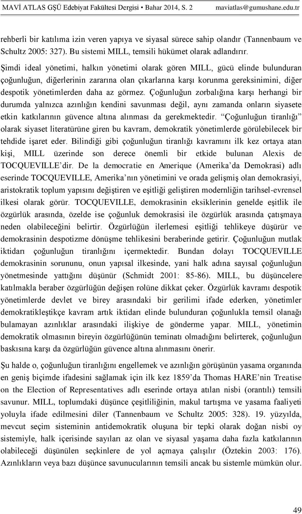 görmez. Çoğunluğun zorbalığına karşı herhangi bir durumda yalnızca azınlığın kendini savunması değil, aynı zamanda onların siyasete etkin katkılarının güvence altına alınması da gerekmektedir.