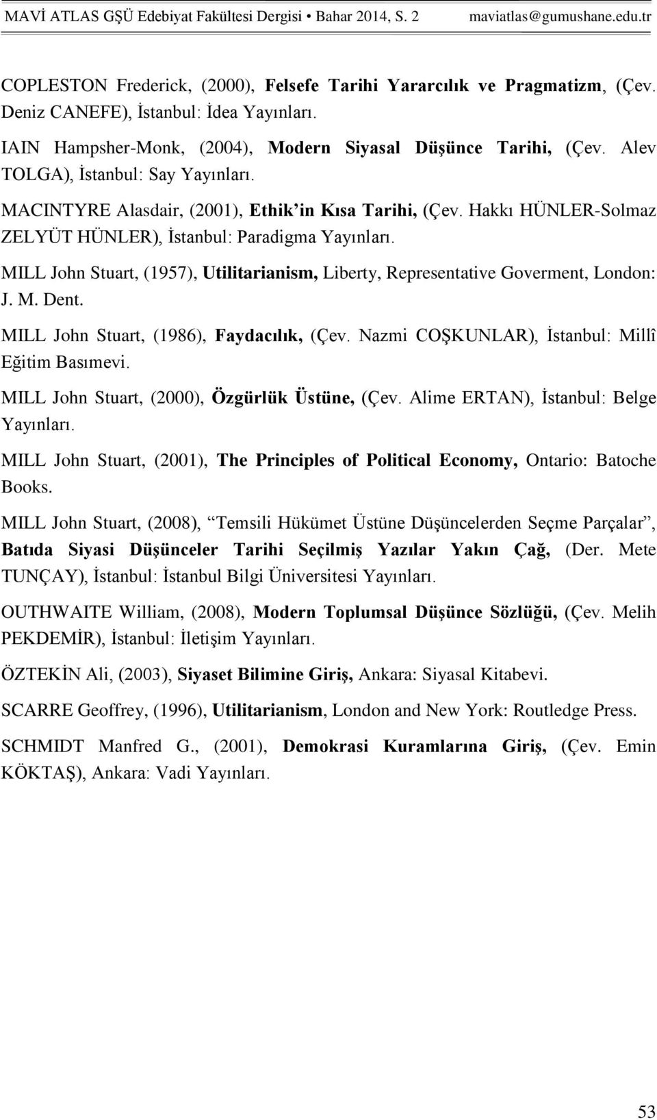 MILL John Stuart, (1957), Utilitarianism, Liberty, Representative Goverment, London: J. M. Dent. MILL John Stuart, (1986), Faydacılık, (Çev. Nazmi COŞKUNLAR), İstanbul: Millî Eğitim Basımevi.