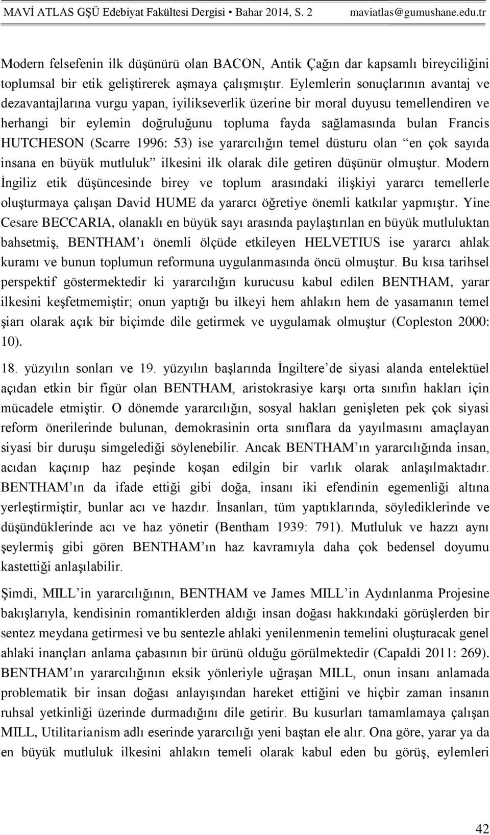 HUTCHESON (Scarre 1996: 53) ise yararcılığın temel düsturu olan en çok sayıda insana en büyük mutluluk ilkesini ilk olarak dile getiren düşünür olmuştur.