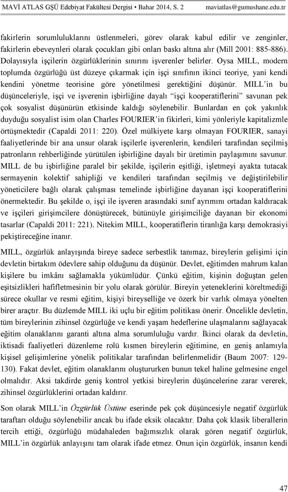 Oysa MILL, modern toplumda özgürlüğü üst düzeye çıkarmak için işçi sınıfının ikinci teoriye, yani kendi kendini yönetme teorisine göre yönetilmesi gerektiğini düşünür.