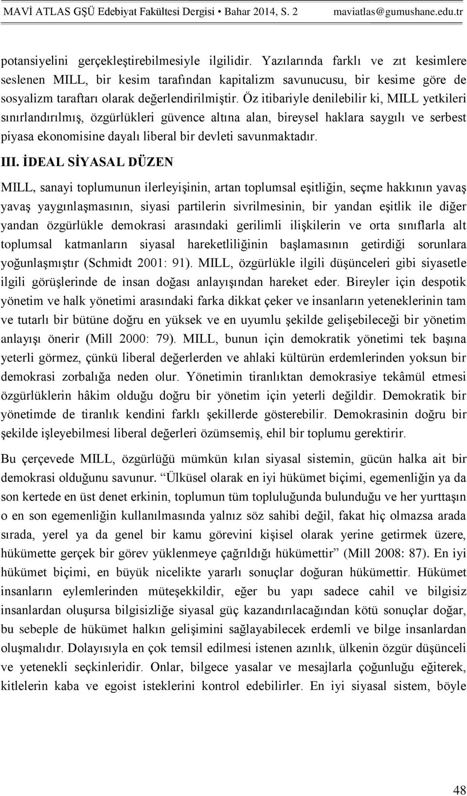 Öz itibariyle denilebilir ki, MILL yetkileri sınırlandırılmış, özgürlükleri güvence altına alan, bireysel haklara saygılı ve serbest piyasa ekonomisine dayalı liberal bir devleti savunmaktadır. III.