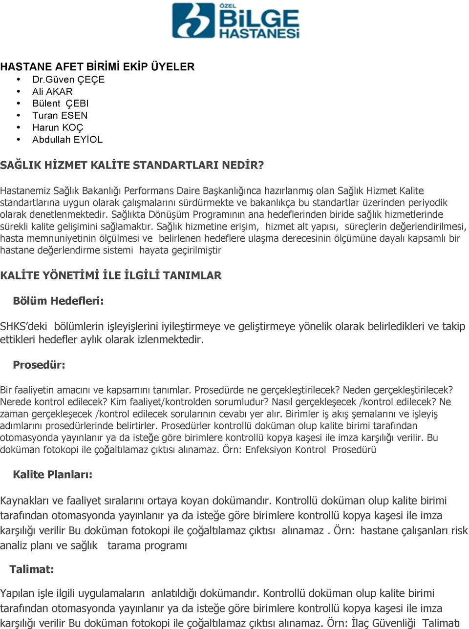 olarak denetlenmektedir. Sağlıkta Dönüşüm Programının ana hedeflerinden biride sağlık hizmetlerinde sürekli kalite gelişimini sağlamaktır.