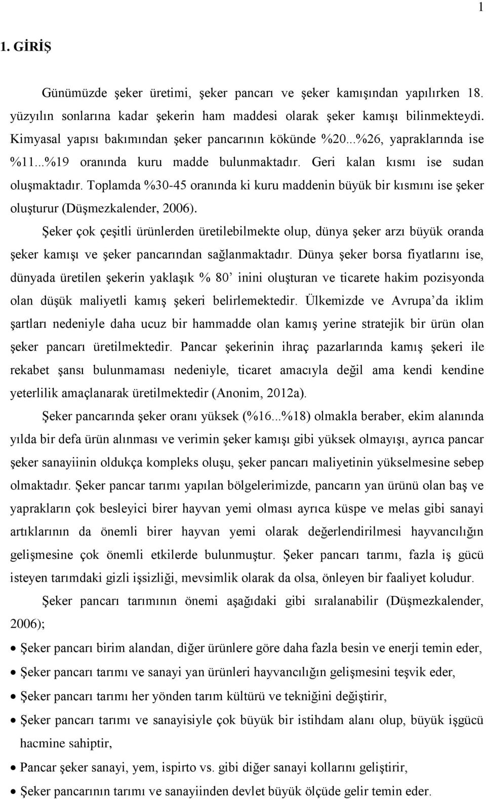 Toplamda %30-45 oranında ki kuru maddenin büyük bir kısmını ise şeker oluşturur (Düşmezkalender, 2006).