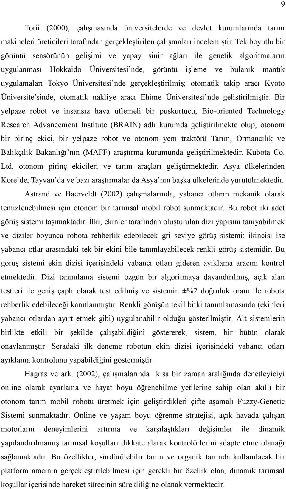 nde gerçekleştirilmiş; otomatik takip aracı Kyoto Üniversite sinde, otomatik nakliye aracı Ehime Üniversitesi nde geliştirilmiştir.