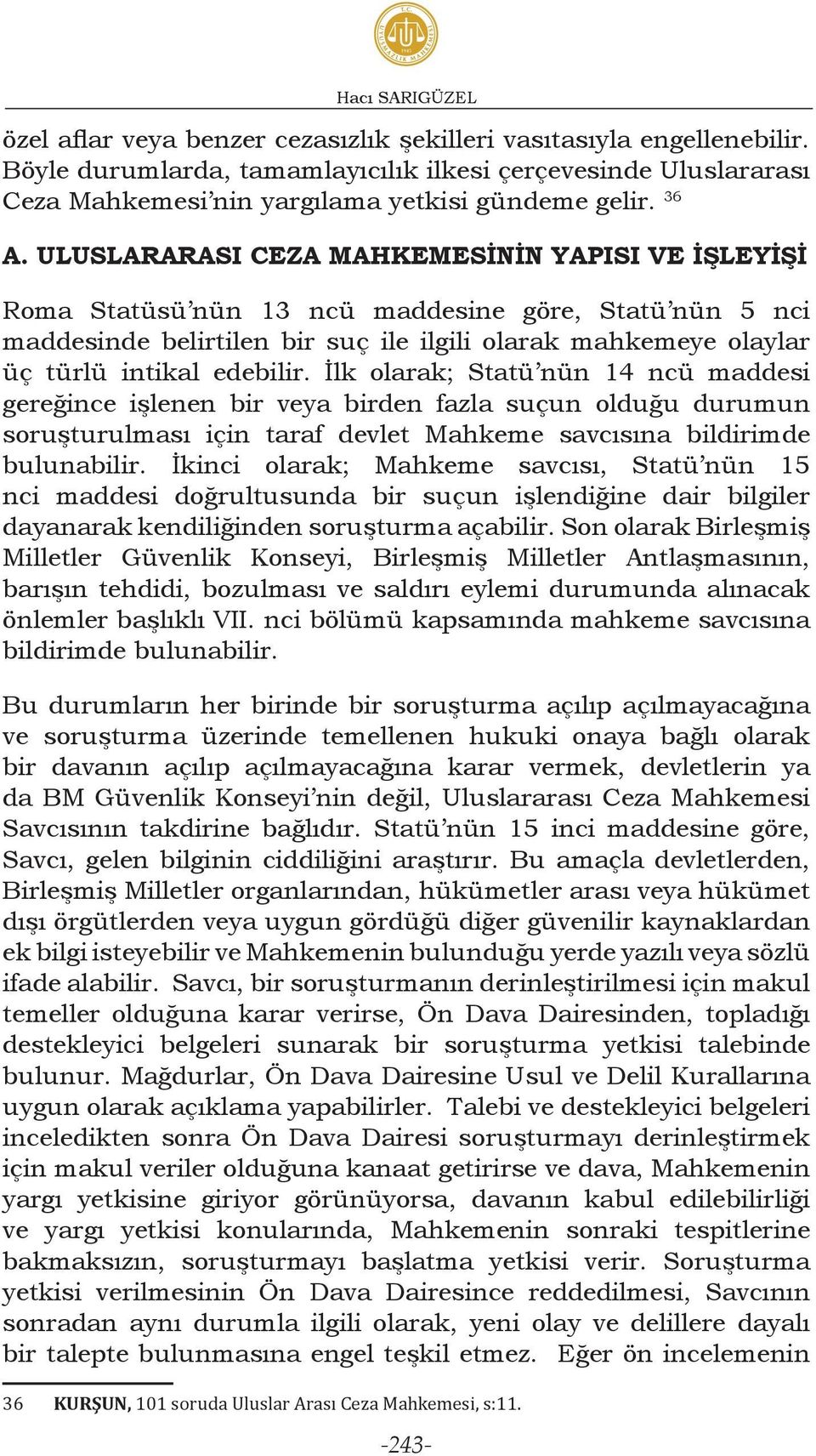 ULUSLARARASI CEZA MAHKEMESİNİN YAPISI VE İŞLEYİŞİ Roma Statüsü nün 13 ncü maddesine göre, Statü nün 5 nci maddesinde belirtilen bir suç ile ilgili olarak mahkemeye olaylar üç türlü intikal edebilir.