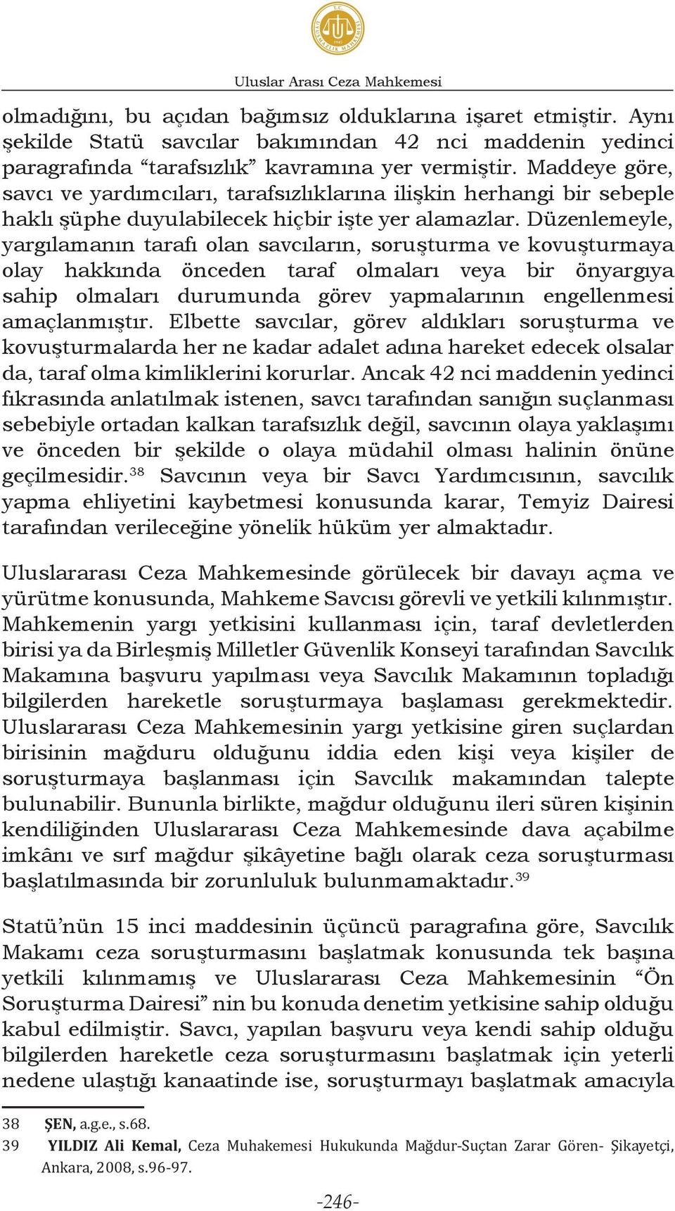 Maddeye göre, savcı ve yardımcıları, tarafsızlıklarına ilişkin herhangi bir sebeple haklı şüphe duyulabilecek hiçbir işte yer alamazlar.