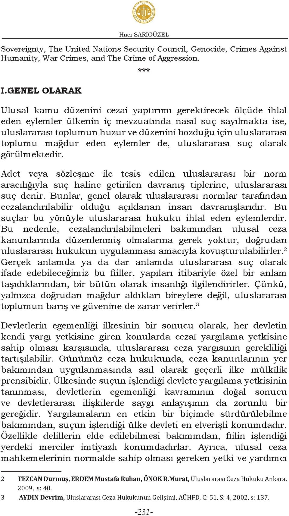 uluslararası toplumu mağdur eden eylemler de, uluslararası suç olarak görülmektedir.