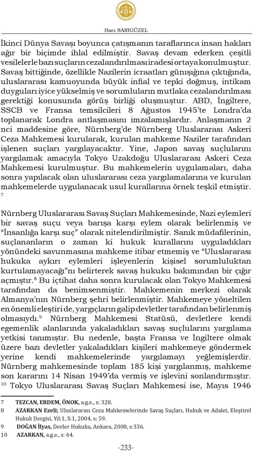 Savaş bittiğinde, özellikle Nazilerin icraatları günışığına çıktığında, uluslararası kamuoyunda büyük infial ve tepki doğmuş, intikam duyguları iyice yükselmiş ve sorumluların mutlaka