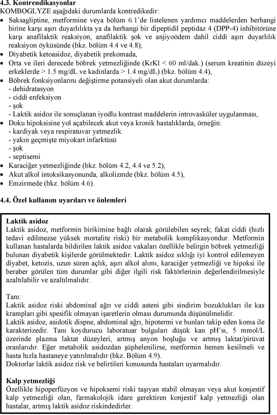 dahil ciddi aşırı duyarlılık reaksiyon öyküsünde (bkz. bölüm 4.4 ve 4.8), Diyabetik ketoasidoz, diyabetik prekomada, Orta ve ileri derecede böbrek yetmezliğinde (KrKl < 60 ml/dak.