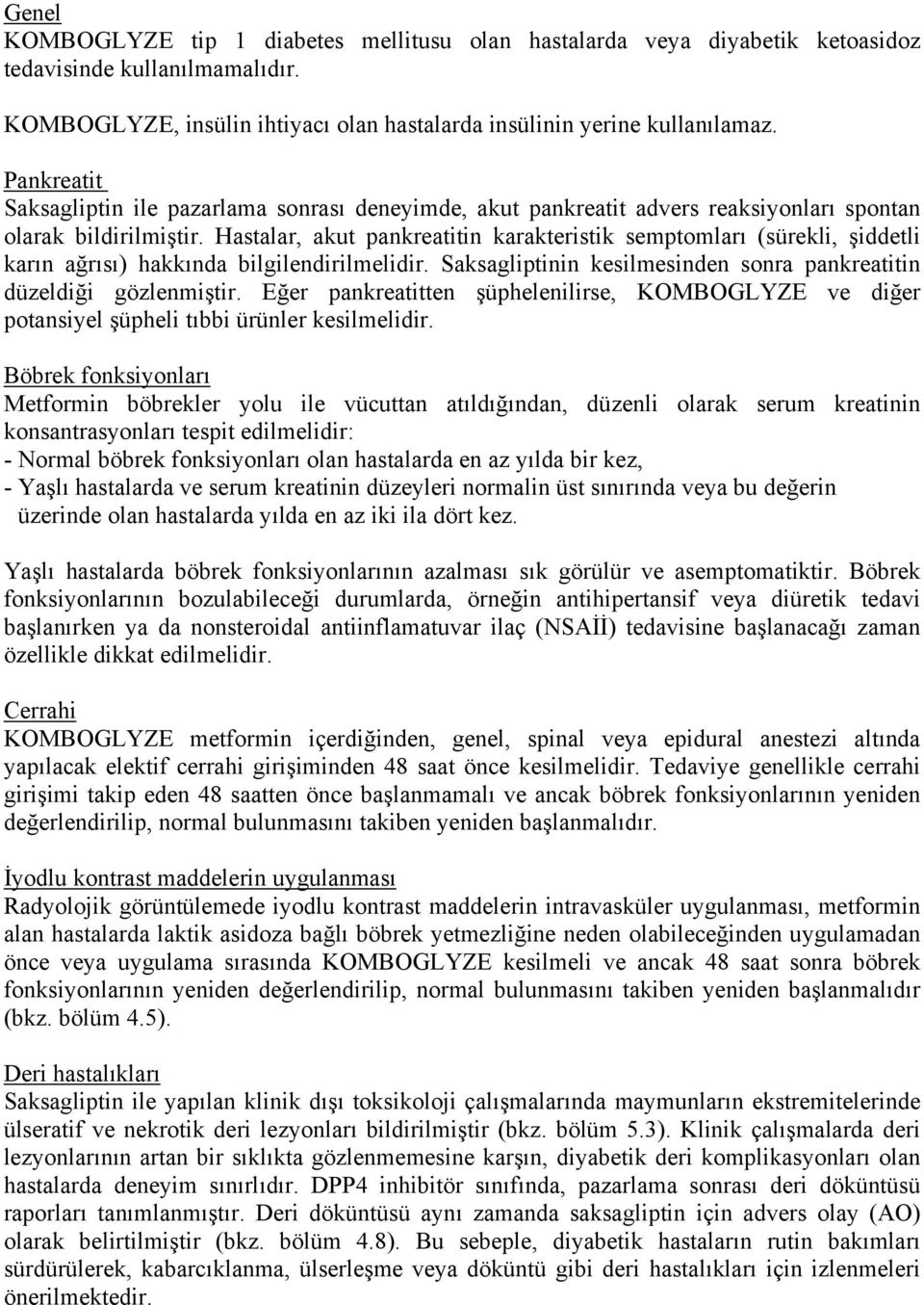 Hastalar, akut pankreatitin karakteristik semptomları (sürekli, şiddetli karın ağrısı) hakkında bilgilendirilmelidir. Saksagliptinin kesilmesinden sonra pankreatitin düzeldiği gözlenmiştir.