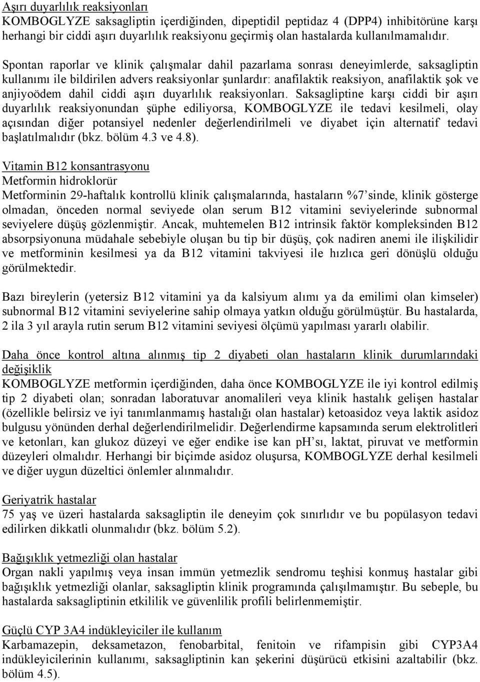 Spontan raporlar ve klinik çalışmalar dahil pazarlama sonrası deneyimlerde, saksagliptin kullanımı ile bildirilen advers reaksiyonlar şunlardır: anafilaktik reaksiyon, anafilaktik şok ve anjiyoödem