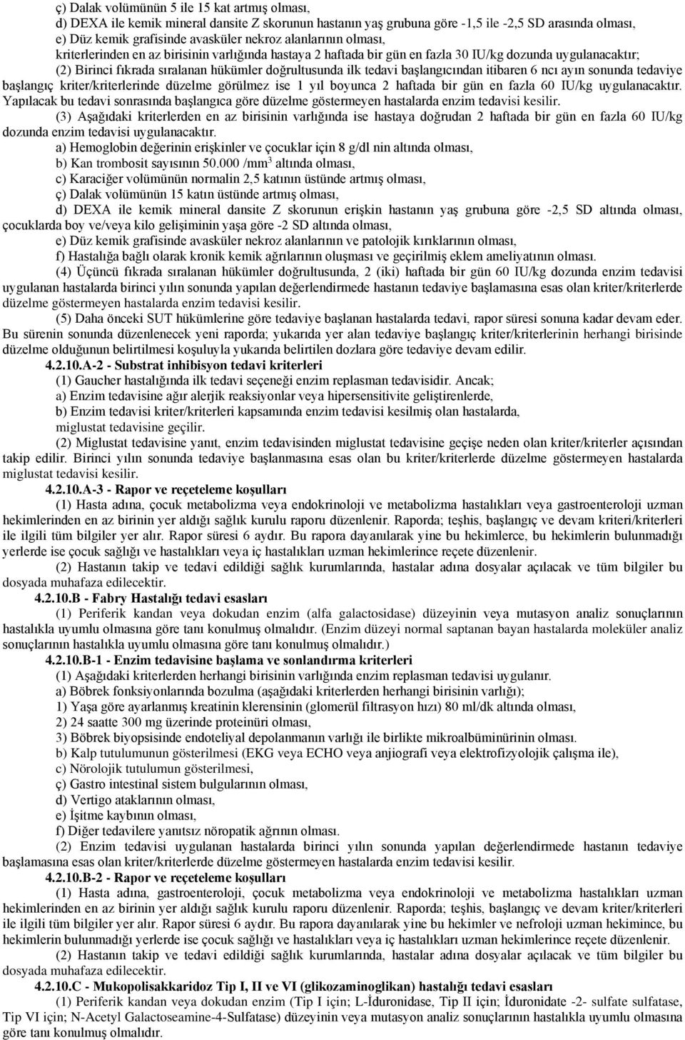 başlangıcından itibaren 6 ncı ayın sonunda tedaviye başlangıç kriter/kriterlerinde düzelme görülmez ise 1 yıl boyunca 2 haftada bir gün en fazla 60 IU/kg uygulanacaktır.