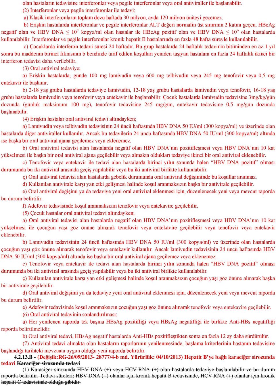 b) Erişkin hastalarda interferonlar ve pegile interferonlar ALT değeri normalin üst sınırının 2 katını geçen, HBeAg negatif olan ve HBV DNA 10 7 kopya/ml olan hastalar ile HBeAg pozitif olan ve HBV