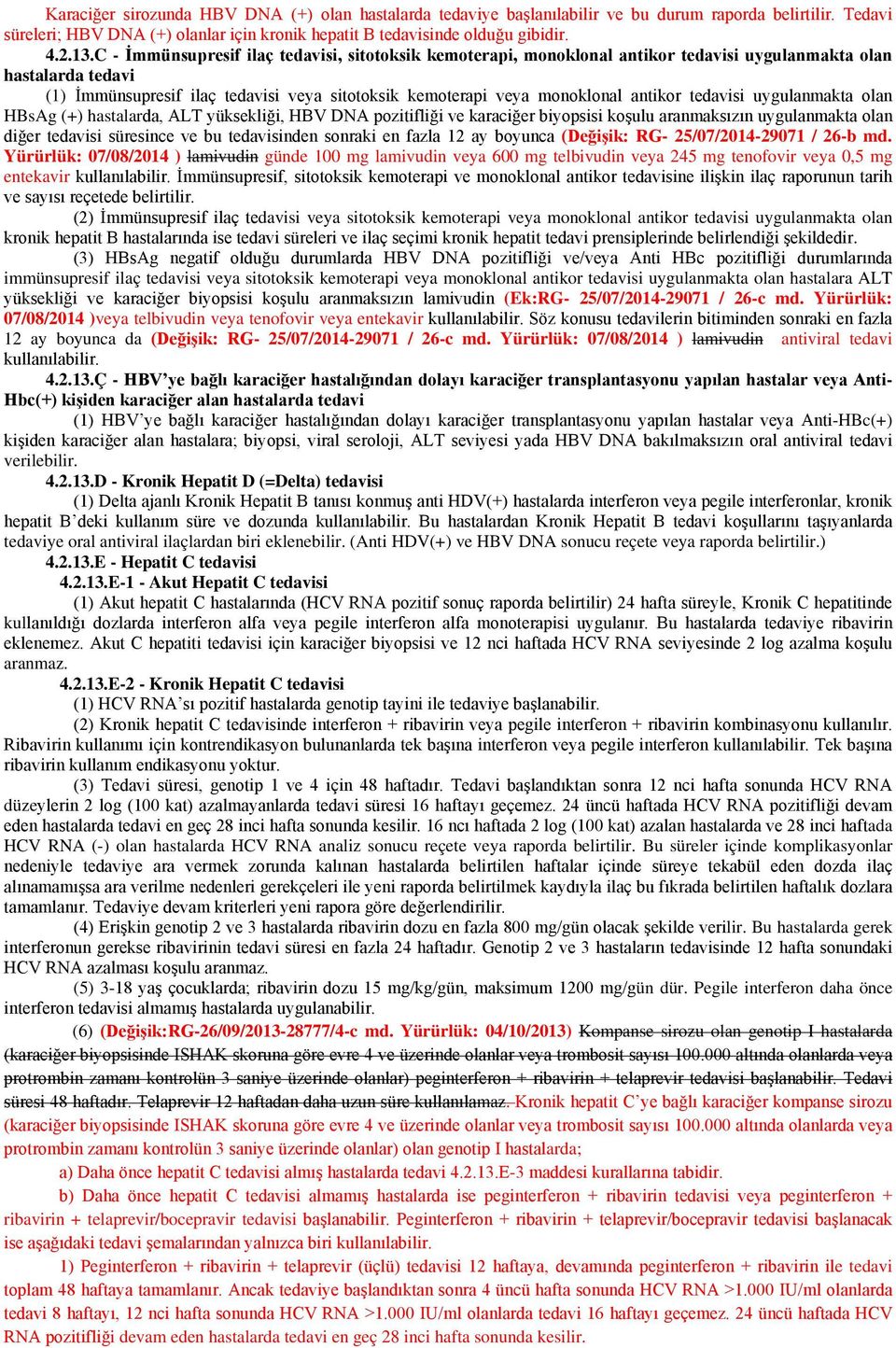 antikor tedavisi uygulanmakta olan HBsAg (+) hastalarda, ALT yüksekliği, HBV DNA pozitifliği ve karaciğer biyopsisi koşulu aranmaksızın uygulanmakta olan diğer tedavisi süresince ve bu tedavisinden