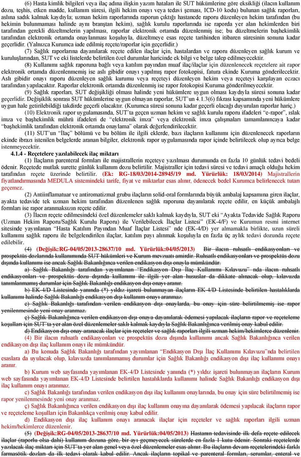 branştan hekim), sağlık kurulu raporlarında ise raporda yer alan hekimlerden biri tarafından gerekli düzeltmelerin yapılması, raporlar elektronik ortamda düzenlenmiş ise; bu düzeltmelerin başhekimlik