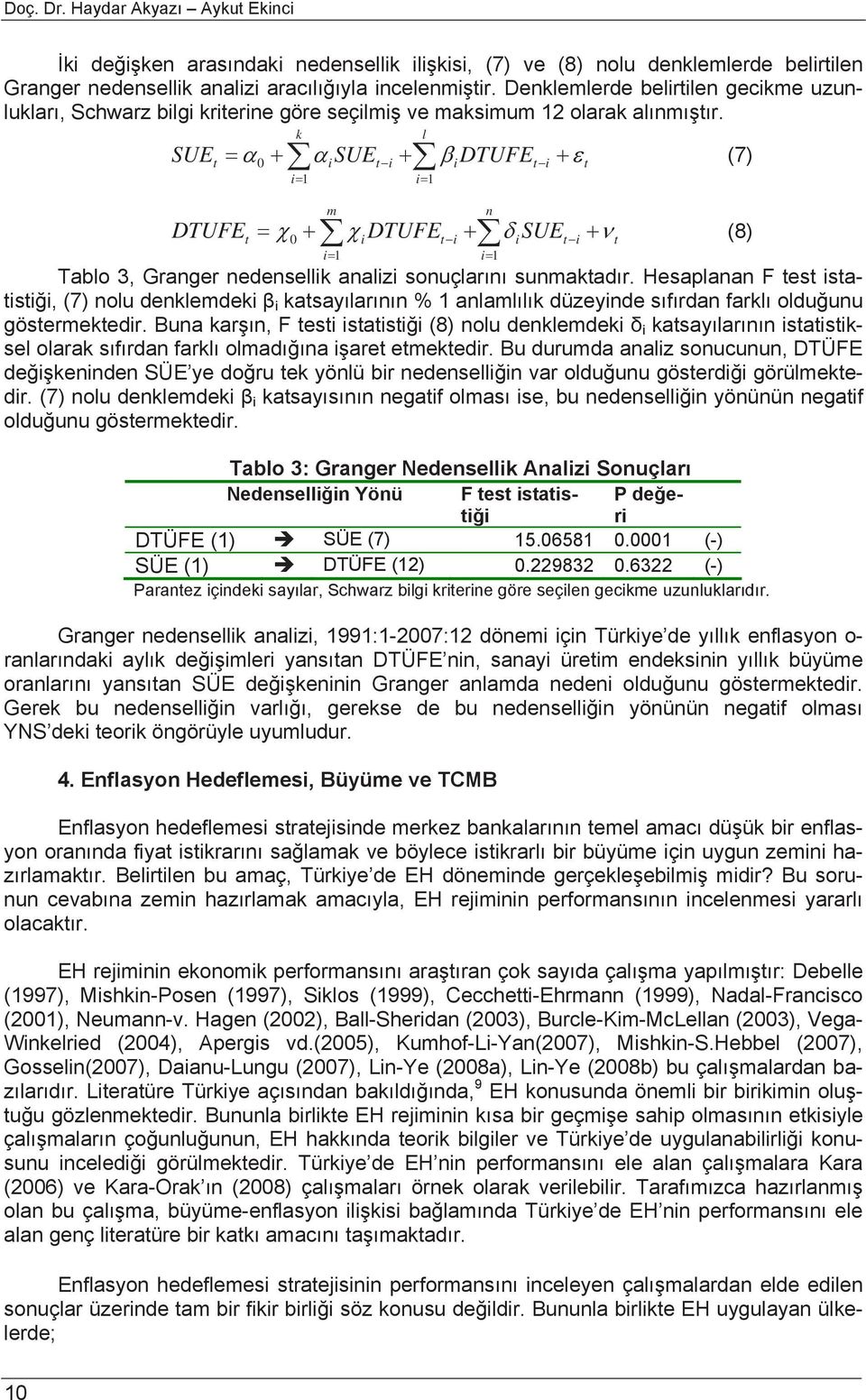 SUE t DTUFE k l 0 + α isuet i + βidtufet i + ε t i= 1 i= 1 = α (7) t m n 0 + χidtufet i + δ isuet i + ν t i= 1 i= 1 = χ (8) Tablo 3, Granger nedensellik analizi sonuçlarını sunmaktadır.