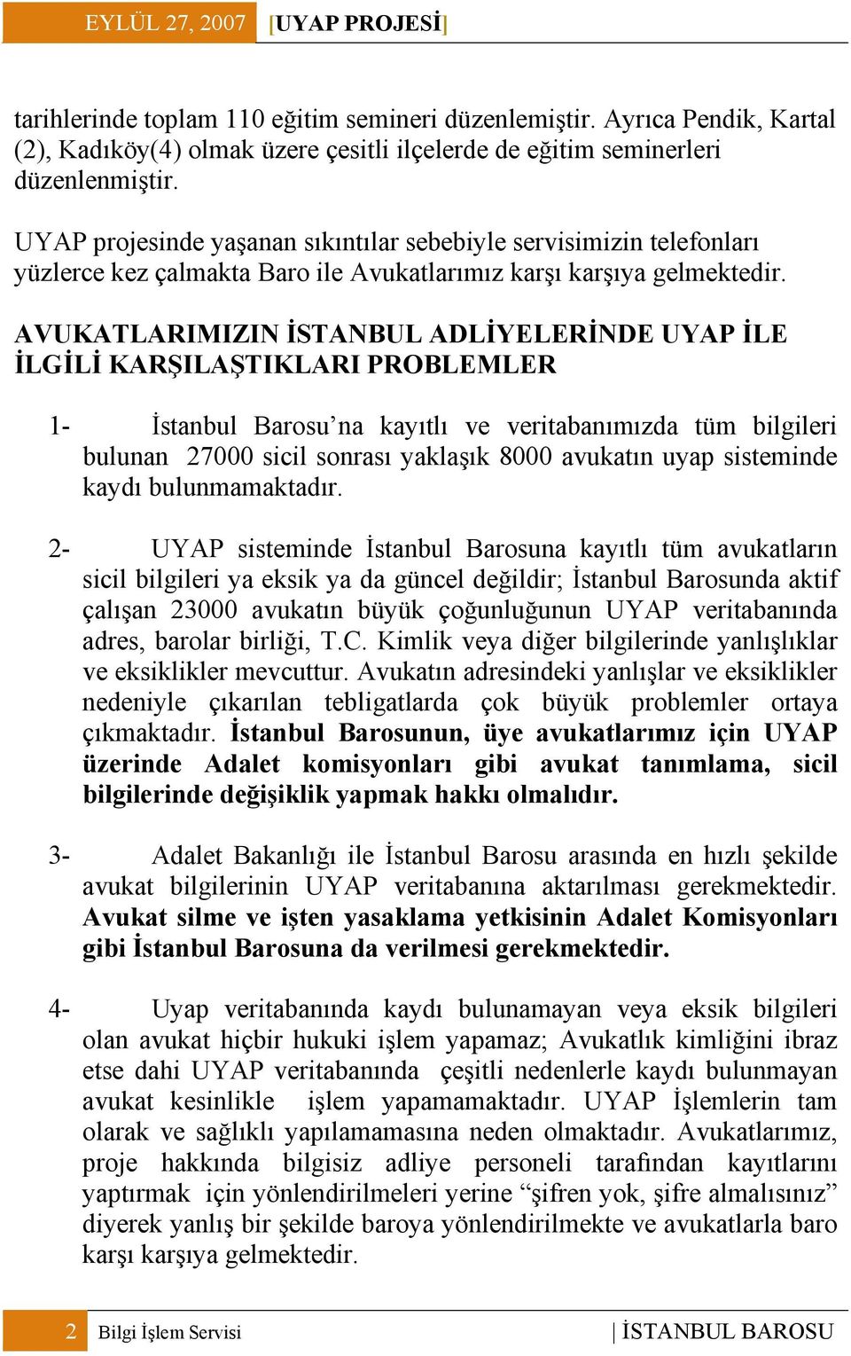 AVUKATLARIMIZIN İSTANBUL ADLİYELERİNDE UYAP İLE İLGİLİ KARŞILAŞTIKLARI PROBLEMLER 1- İstanbul Barosu na kayıtlı ve veritabanımızda tüm bilgileri bulunan 27000 sicil sonrası yaklaşık 8000 avukatın