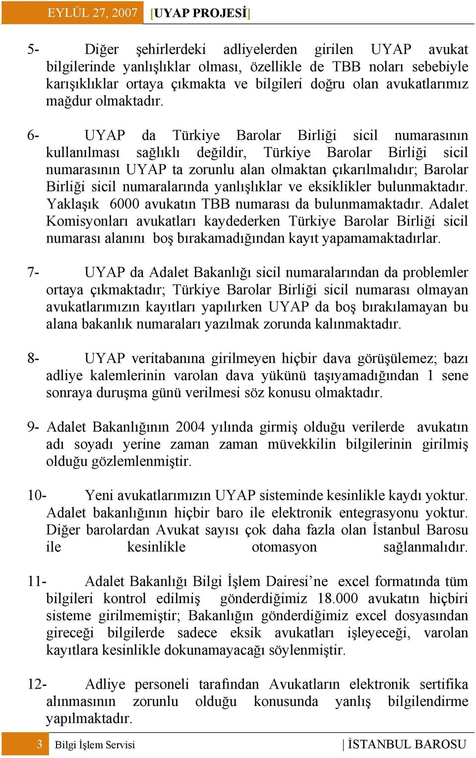 6- UYAP da Türkiye Barolar Birliği sicil numarasının kullanılması sağlıklı değildir, Türkiye Barolar Birliği sicil numarasının UYAP ta zorunlu alan olmaktan çıkarılmalıdır; Barolar Birliği sicil