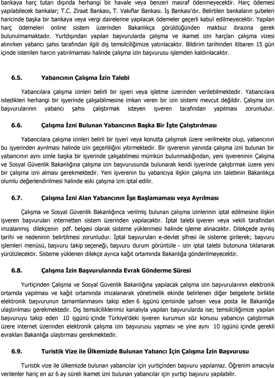 Yapılan harç ödemeleri online sistem üzerinden Bakanlıkça görüldüğünden makbuz ibrazına gerek bulunulmamaktadır.