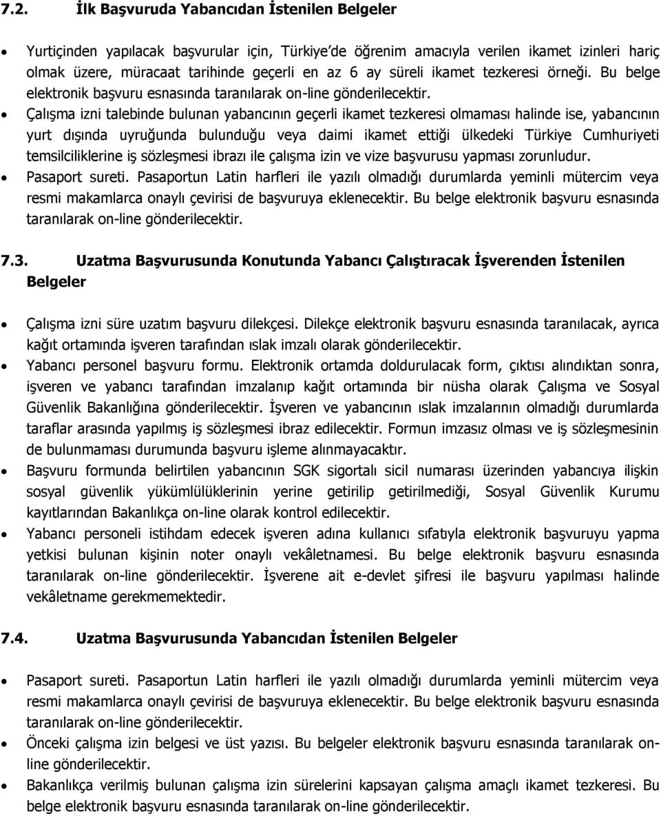 Çalışma izni talebinde bulunan yabancının geçerli ikamet tezkeresi olmaması halinde ise, yabancının yurt dışında uyruğunda bulunduğu veya daimi ikamet ettiği ülkedeki Türkiye Cumhuriyeti