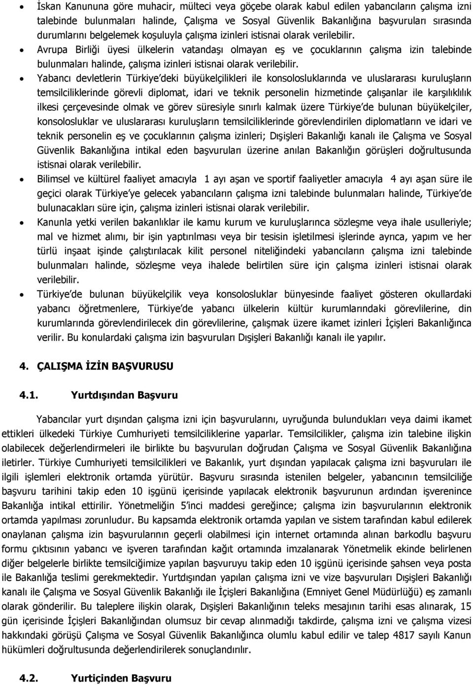 Avrupa Birliği üyesi ülkelerin vatandaşı olmayan eş ve çocuklarının çalışma izin talebinde bulunmaları halinde, çalışma izinleri istisnai olarak verilebilir.