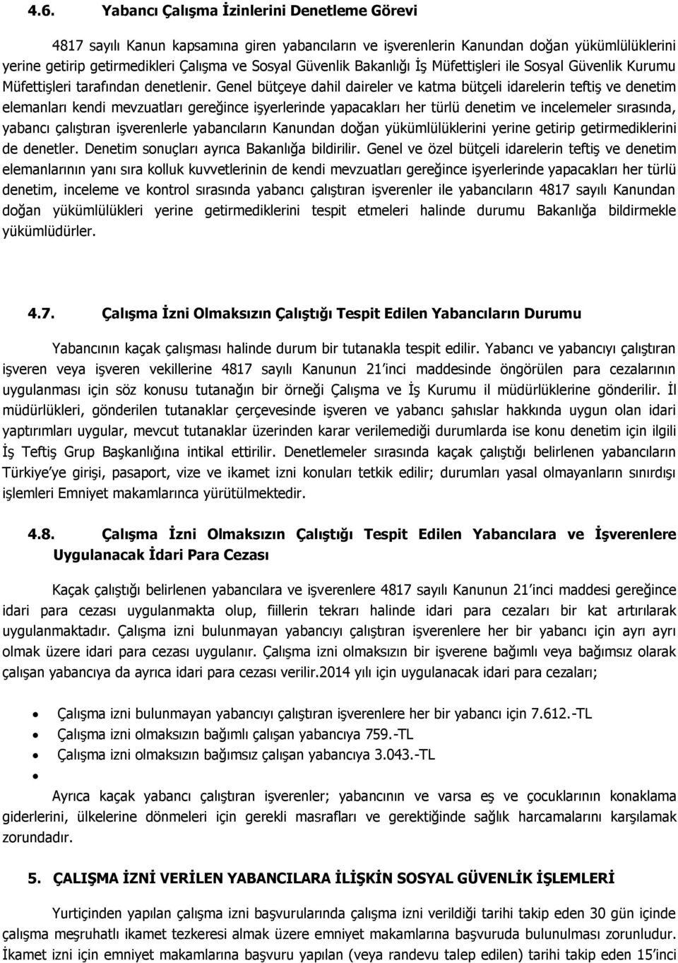 Genel bütçeye dahil daireler ve katma bütçeli idarelerin teftiş ve denetim elemanları kendi mevzuatları gereğince işyerlerinde yapacakları her türlü denetim ve incelemeler sırasında, yabancı