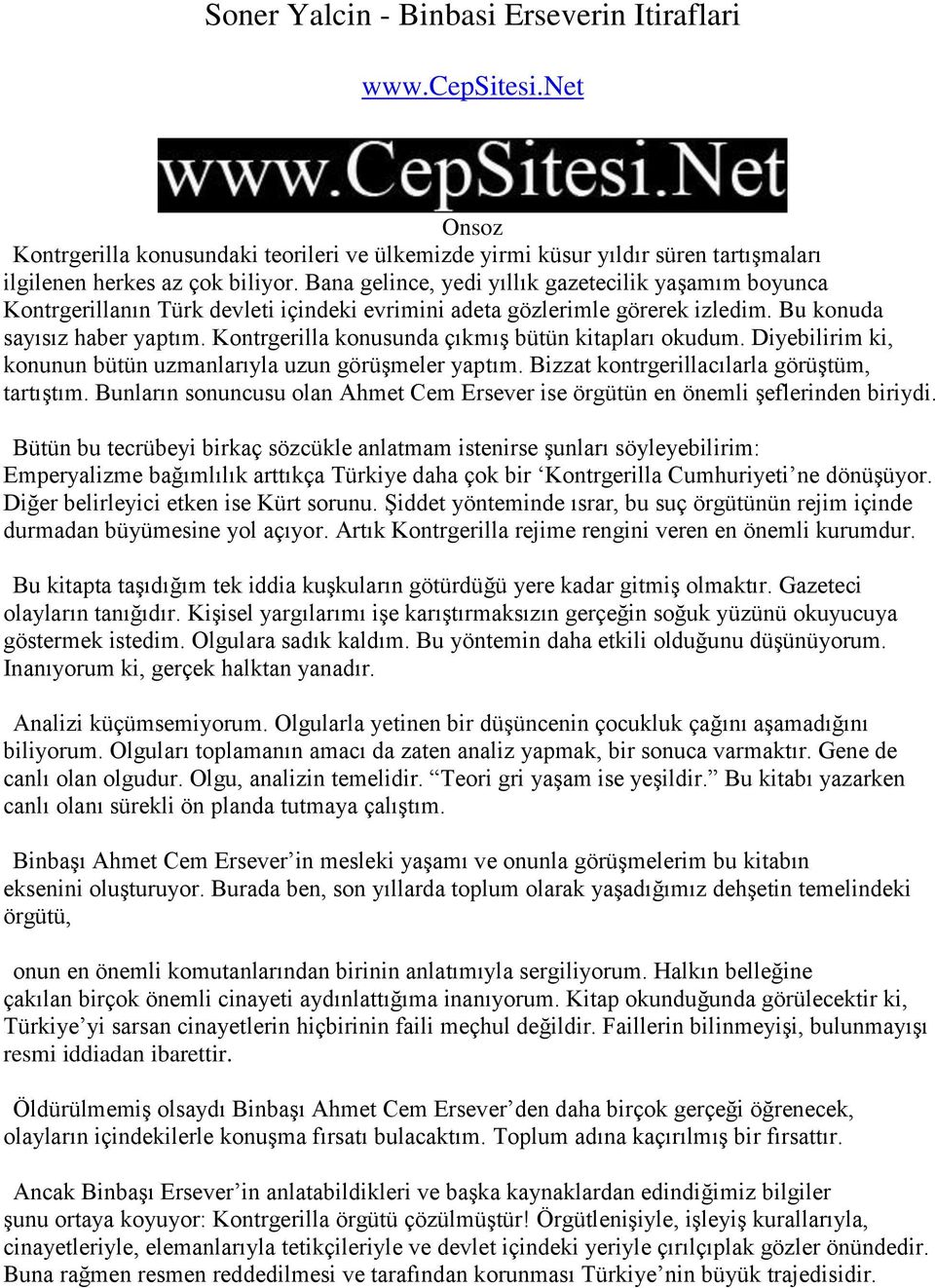 Kontrgerilla konusunda çıkmış bütün kitapları okudum. Diyebilirim ki, konunun bütün uzmanlarıyla uzun görüşmeler yaptım. Bizzat kontrgerillacılarla görüştüm, tartıştım.