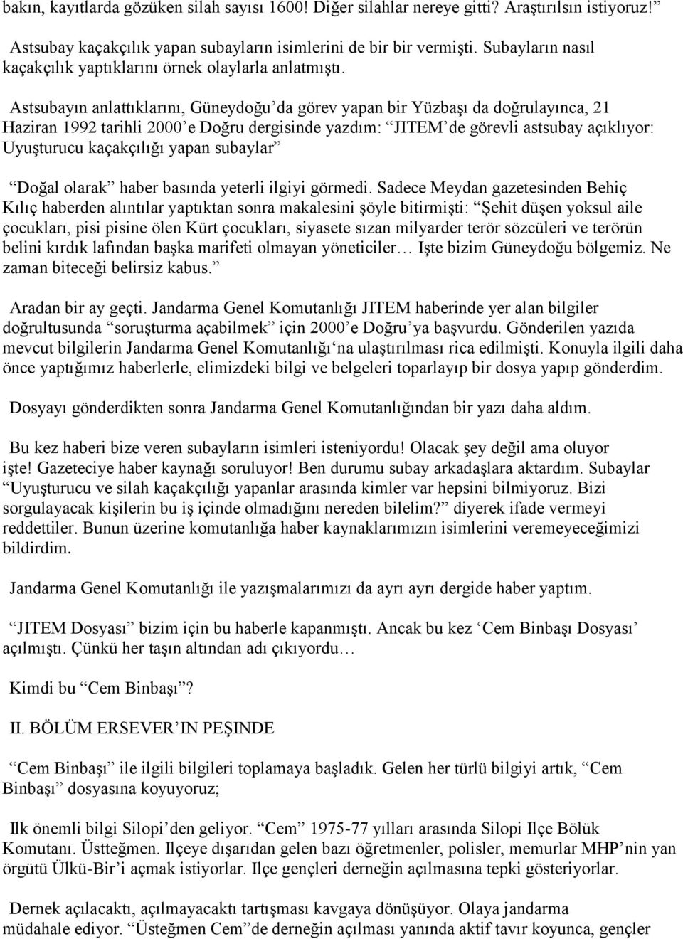 Astsubayın anlattıklarını, Güneydoğu da görev yapan bir Yüzbaşı da doğrulayınca, 21 Haziran 1992 tarihli 2000 e Doğru dergisinde yazdım: JITEM de görevli astsubay açıklıyor: Uyuşturucu kaçakçılığı