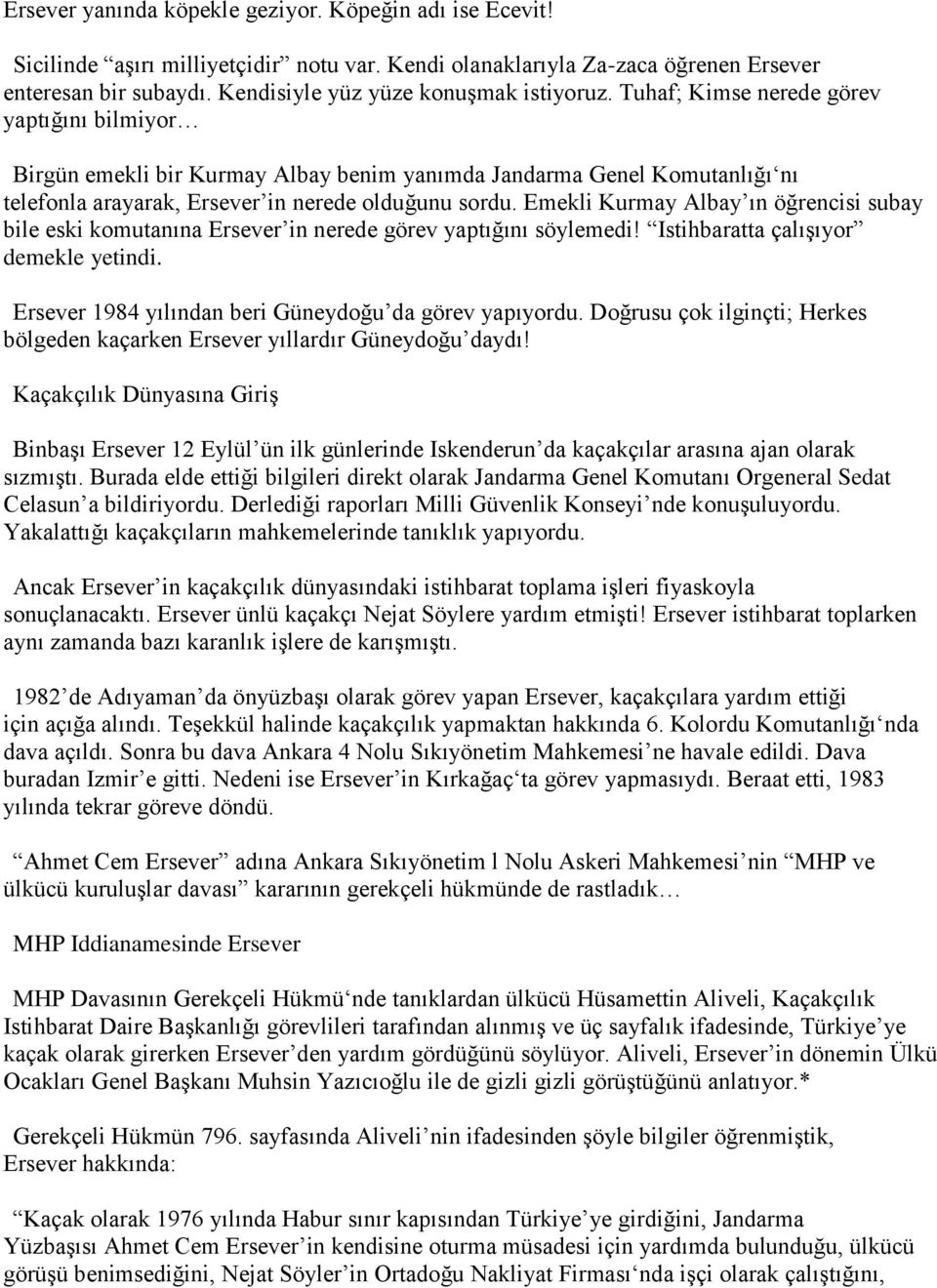 Tuhaf; Kimse nerede görev yaptığını bilmiyor Birgün emekli bir Kurmay Albay benim yanımda Jandarma Genel Komutanlığı nı telefonla arayarak, Ersever in nerede olduğunu sordu.