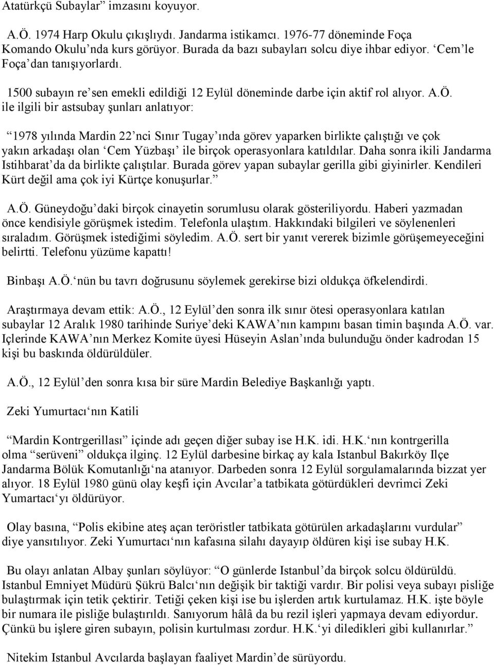 ile ilgili bir astsubay şunları anlatıyor: 1978 yılında Mardin 22 nci Sınır Tugay ında görev yaparken birlikte çalıştığı ve çok yakın arkadaşı olan Cem Yüzbaşı ile birçok operasyonlara katıldılar.