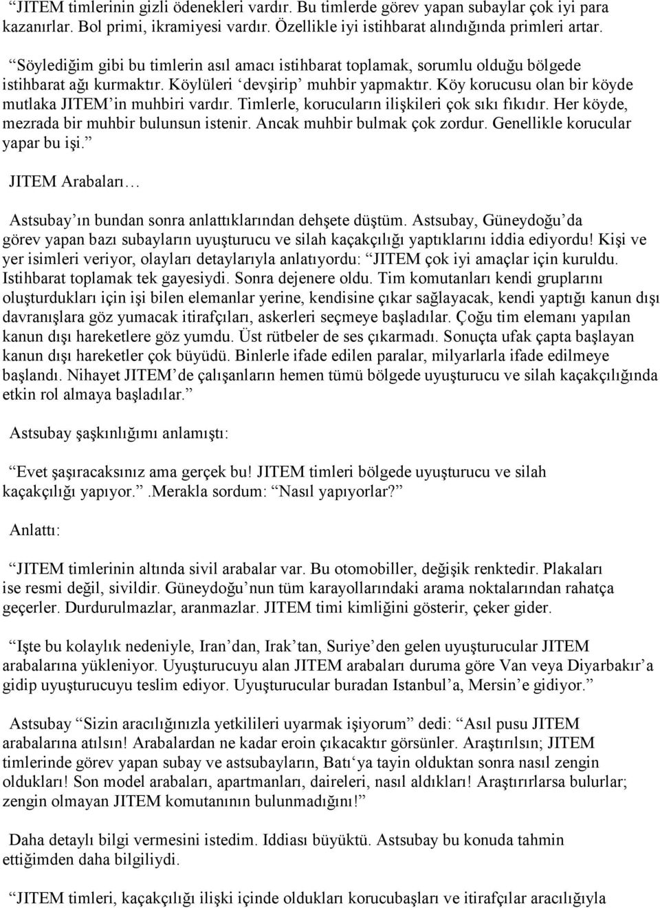 Köy korucusu olan bir köyde mutlaka JITEM in muhbiri vardır. Timlerle, korucuların ilişkileri çok sıkı fıkıdır. Her köyde, mezrada bir muhbir bulunsun istenir. Ancak muhbir bulmak çok zordur.