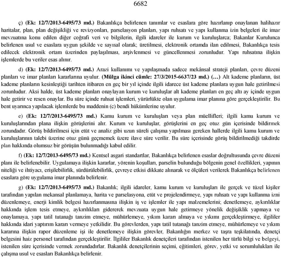 ile imar mevzuatına konu edilen diğer coğrafi veri ve bilgilerin, ilgili idareler ile kurum ve kuruluşlarca; Bakanlar Kurulunca belirlenen usul ve esaslara uygun şekilde ve sayısal olarak;