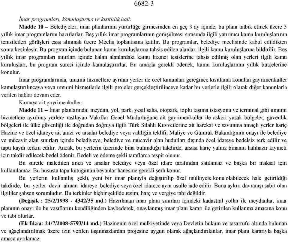 Bu programlar, belediye meclisinde kabul edildikten sonra kesinleşir. Bu program içinde bulunan kamu kuruluşlarına tahsis edilen alanlar, ilgili kamu kuruluşlarına bildirilir.