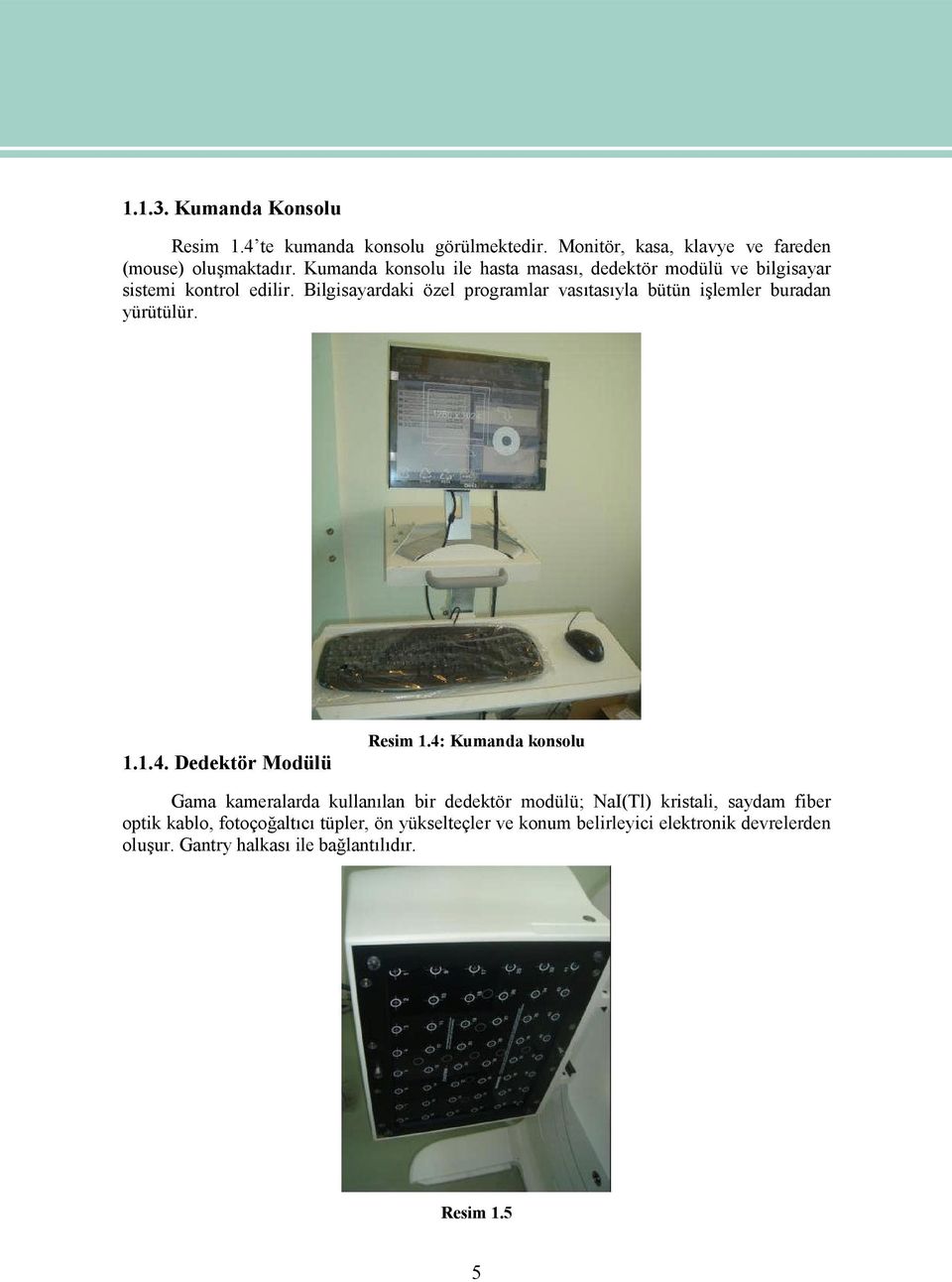 Bilgisayardaki özel programlar vasıtasıyla bütün işlemler buradan yürütülür. 1.1.4. Dedektör Modülü Resim 1.