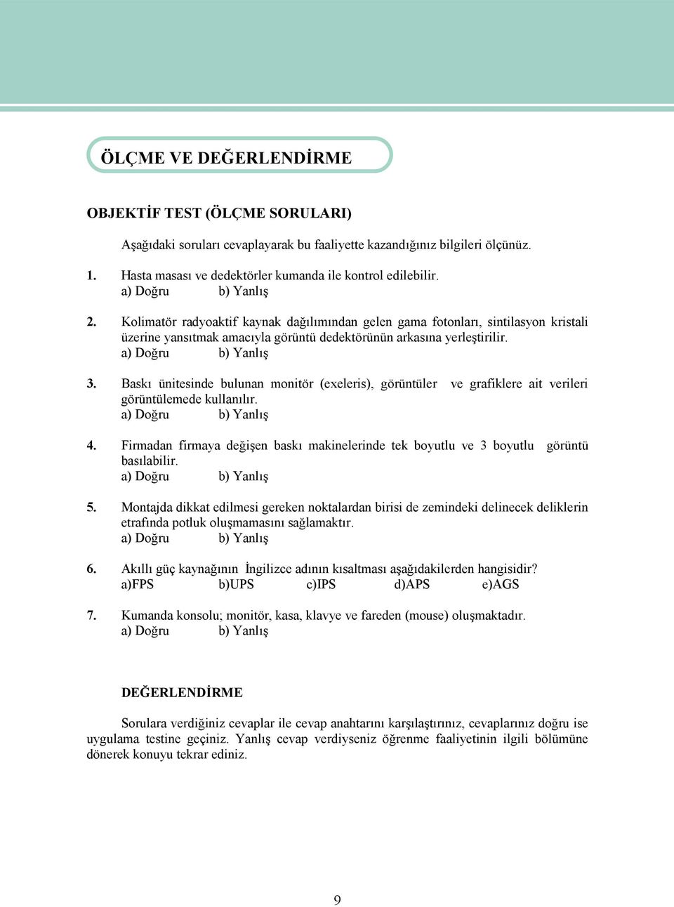 Kolimatör radyoaktif kaynak dağılımından gelen gama fotonları, sintilasyon kristali üzerine yansıtmak amacıyla görüntü dedektörünün arkasına yerleştirilir. a) Doğru b) Yanlış 3.