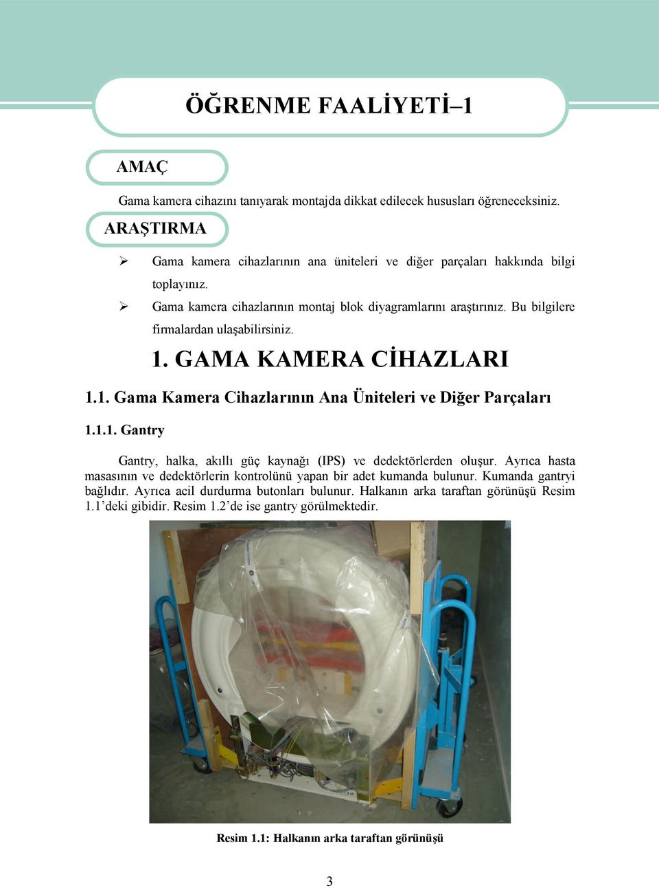 Bu bilgilere firmalardan ulaşabilirsiniz. 1. GAMA KAMERA CİHAZLARI 1.1. Gama Kamera Cihazlarının Ana Üniteleri ve Diğer Parçaları 1.1.1. Gantry Gantry, halka, akıllı güç kaynağı (IPS) ve dedektörlerden oluşur.