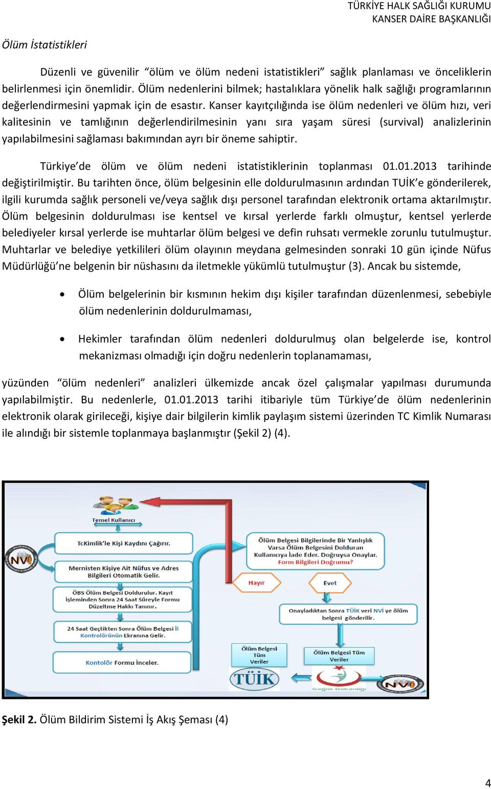 Kanser kayıtçılığında ise ölüm nedenleri ve ölüm hızı, veri kalitesinin ve tamlığının değerlendirilmesinin yanı sıra yaşam süresi (survival) analizlerinin yapılabilmesini sağlaması bakımından ayrı