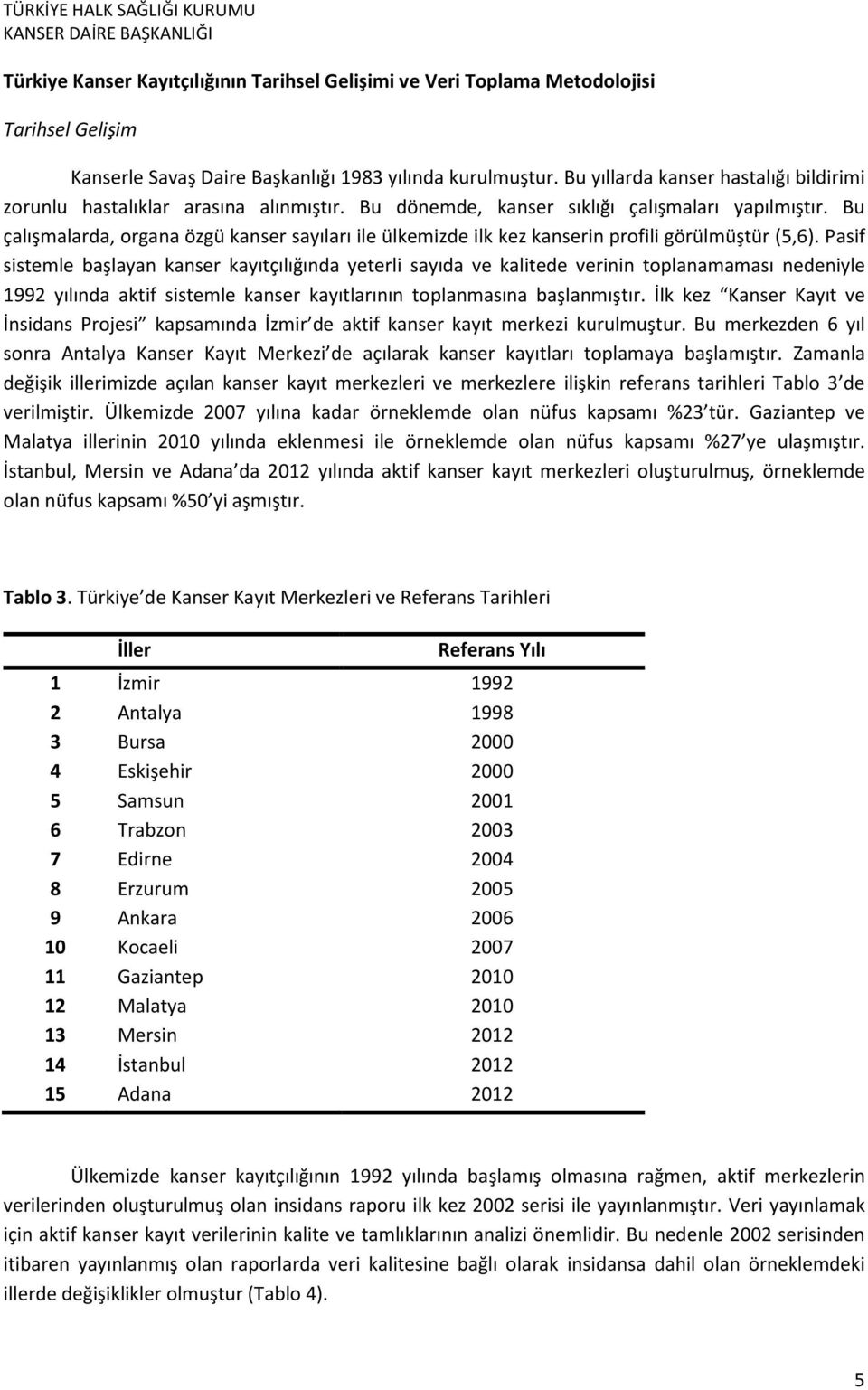 Bu çalışmalarda, organa özgü kanser sayıları ile ülkemizde ilk kez kanserin profili görülmüştür (5,6).