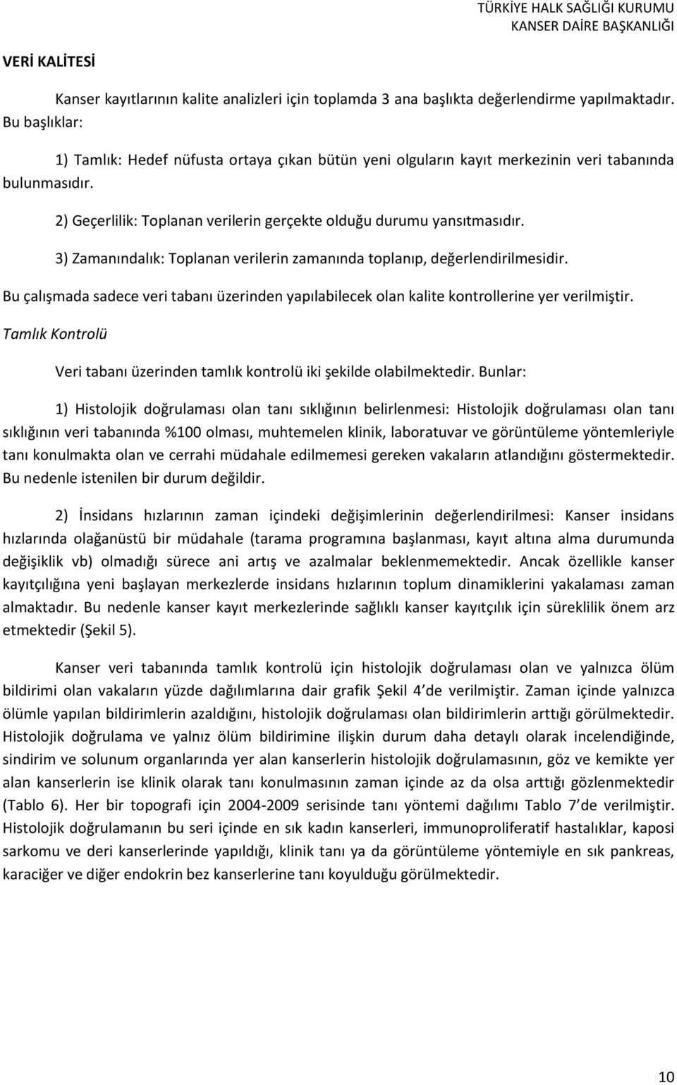 3) Zamanındalık: Toplanan verilerin zamanında toplanıp, değerlendirilmesidir. Bu çalışmada sadece veri tabanı üzerinden yapılabilecek olan kalite kontrollerine yer verilmiştir.