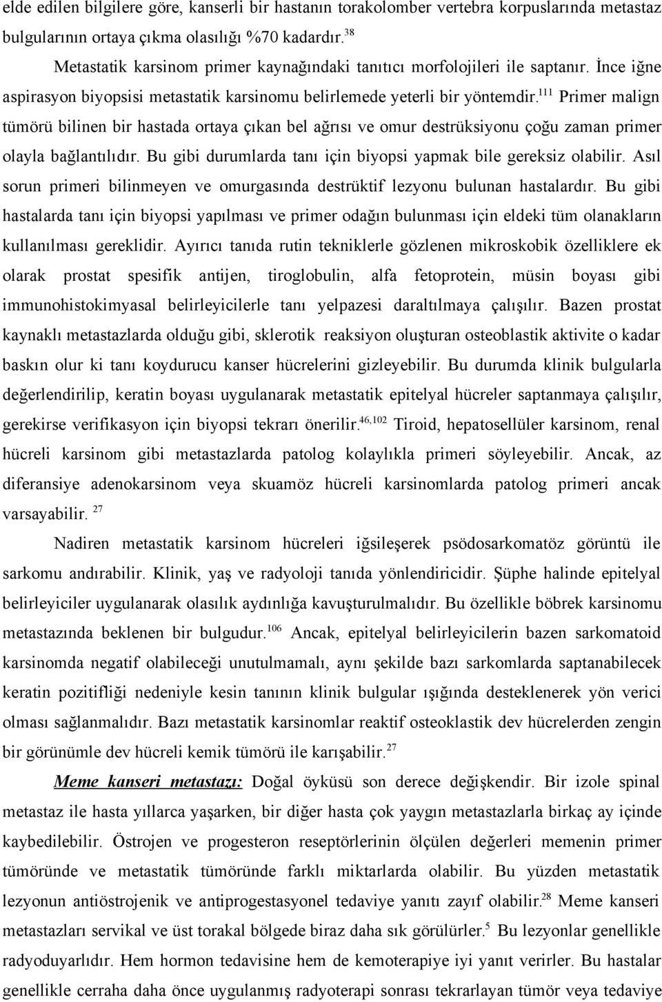 111 Primer malign tümörü bilinen bir hastada ortaya çıkan bel ağrısı ve omur destrüksiyonu çoğu zaman primer olayla bağlantılıdır. Bu gibi durumlarda tanı için biyopsi yapmak bile gereksiz olabilir.