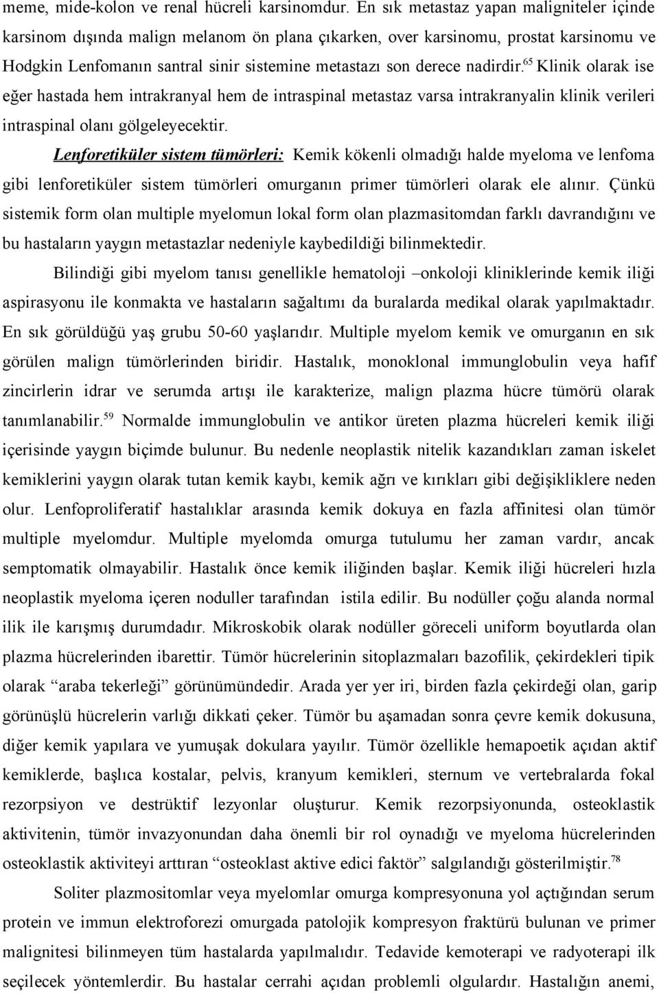 nadirdir.65 Klinik olarak ise eğer hastada hem intrakranyal hem de intraspinal metastaz varsa intrakranyalin klinik verileri intraspinal olanı gölgeleyecektir.