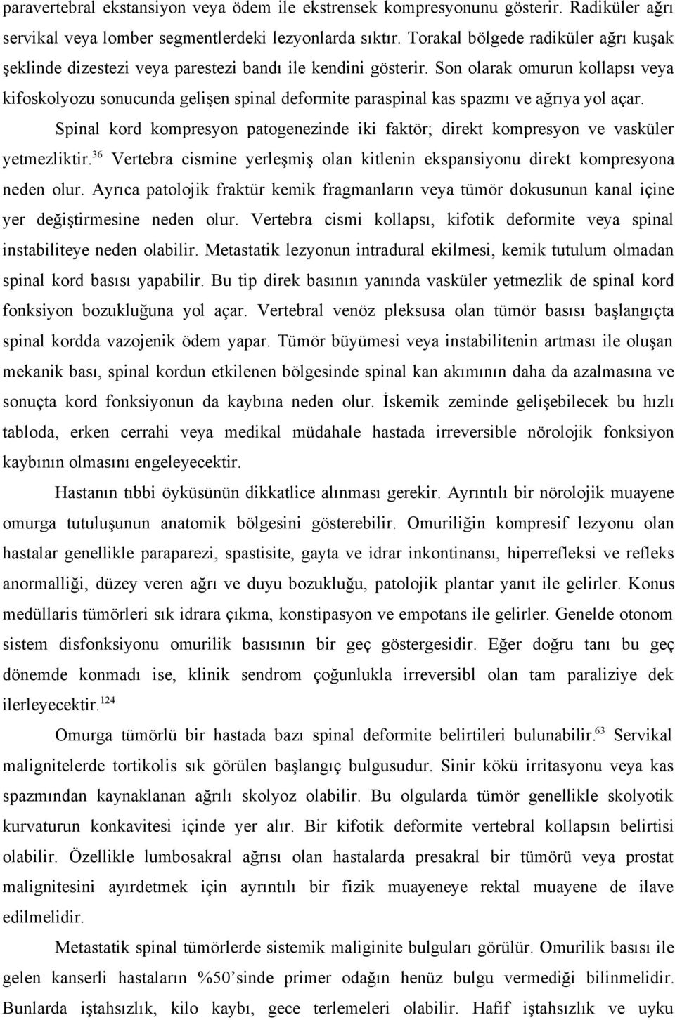 Son olarak omurun kollapsı veya kifoskolyozu sonucunda gelişen spinal deformite paraspinal kas spazmı ve ağrıya yol açar.